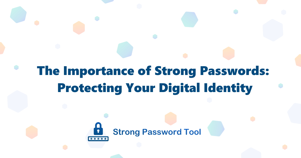 The Importance of Strong Passwords_Protecting Your Digital Identity